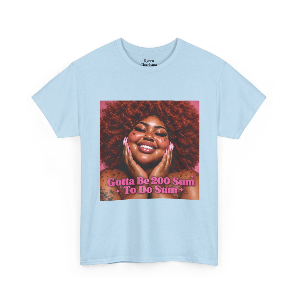 “Gotta Be 200 Sum To Do Sum”Graphic Tee