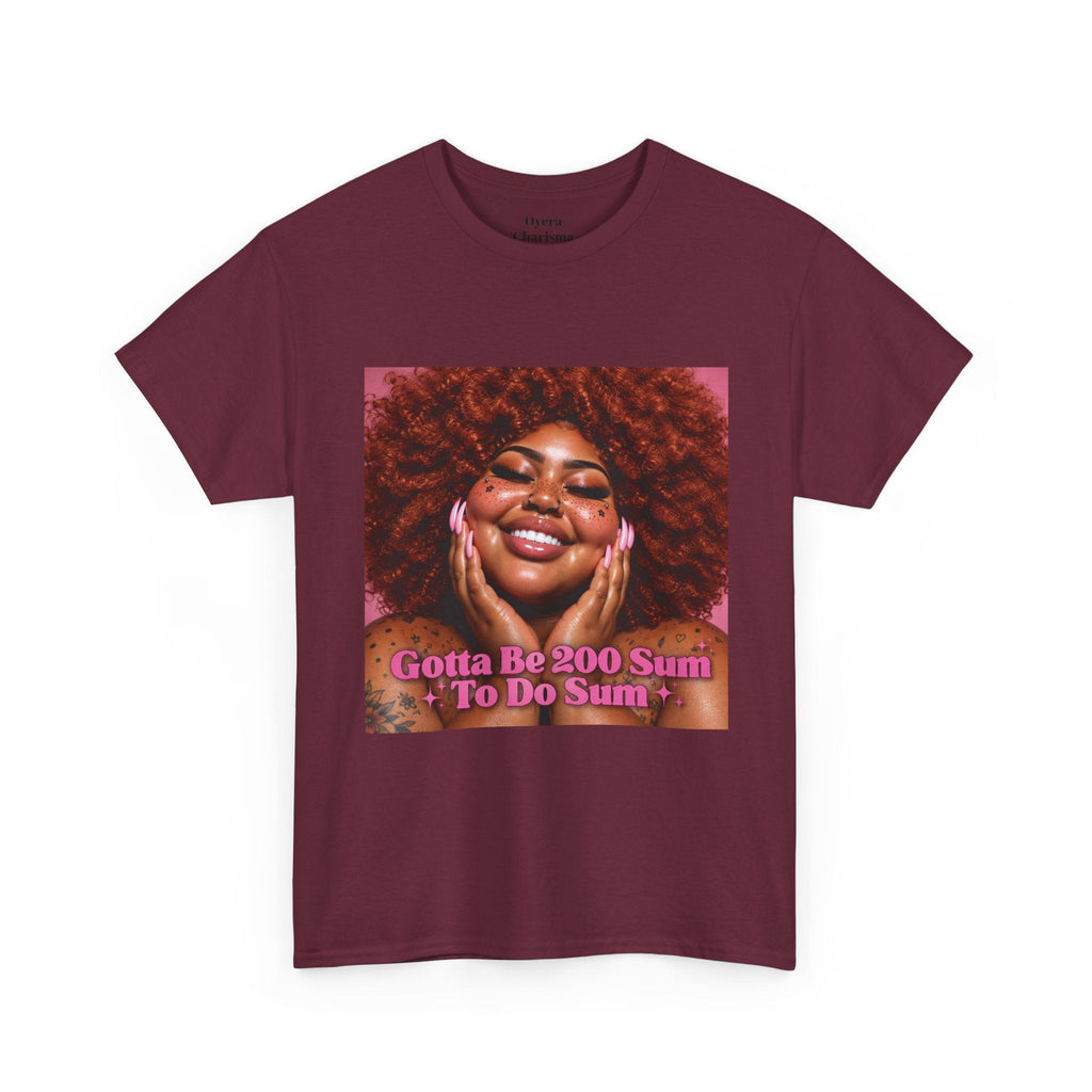 “Gotta Be 200 Sum To Do Sum”Graphic Tee