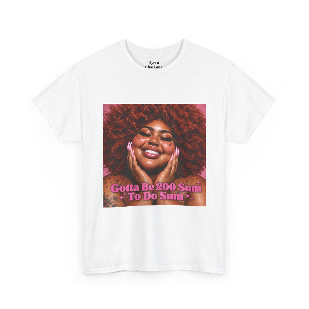 “Gotta Be 200 Sum To Do Sum”Graphic Tee