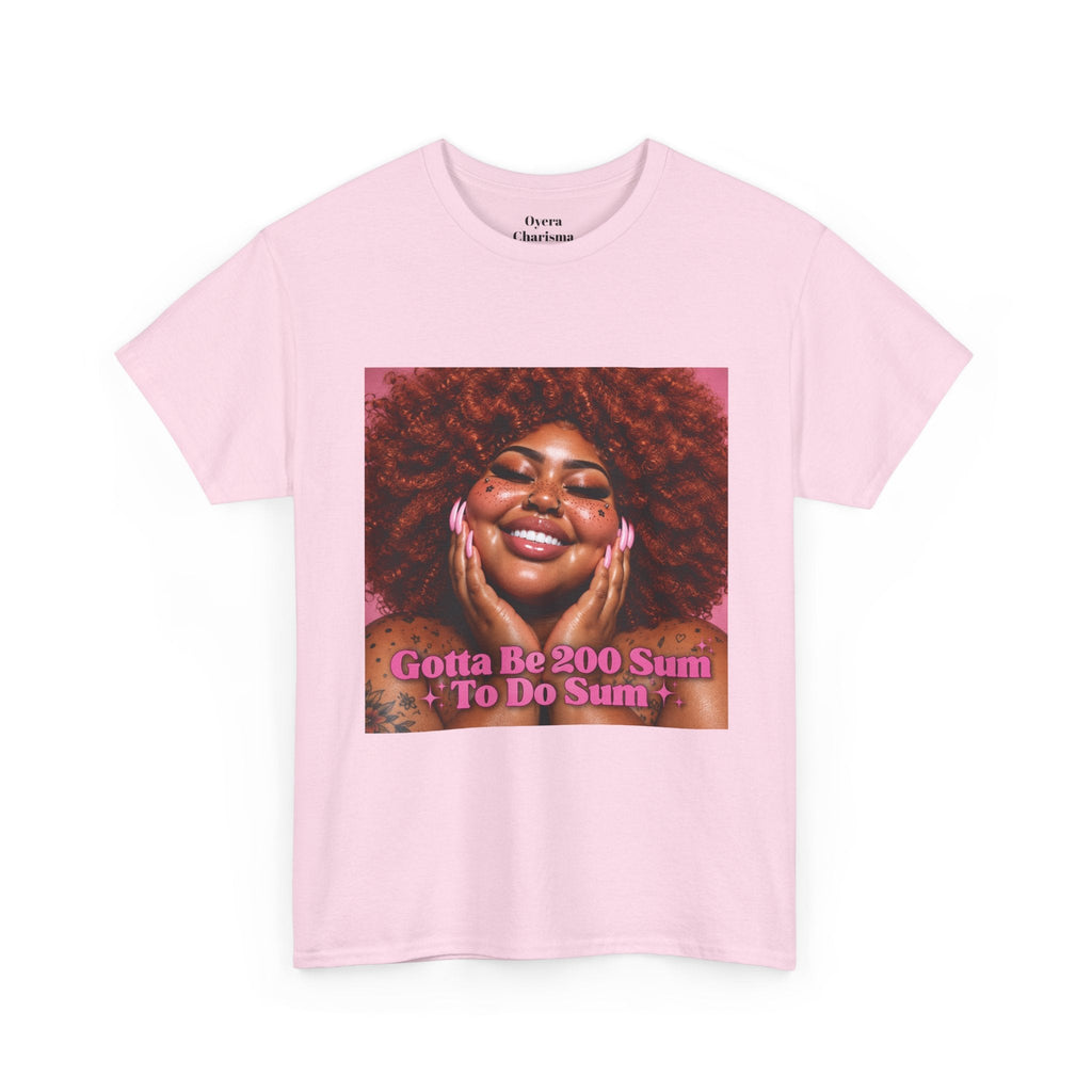 “Gotta Be 200 Sum To Do Sum”Graphic Tee