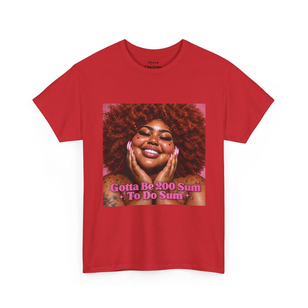 “Gotta Be 200 Sum To Do Sum”Graphic Tee