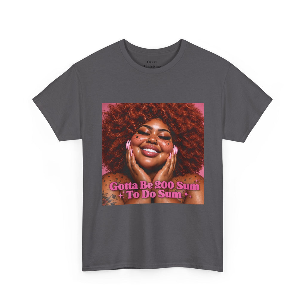 “Gotta Be 200 Sum To Do Sum”Graphic Tee
