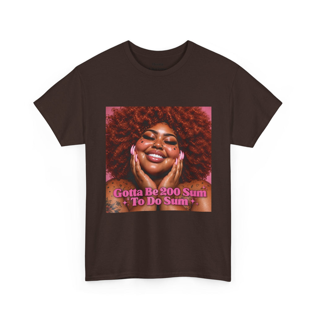 “Gotta Be 200 Sum To Do Sum”Graphic Tee